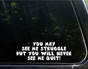 You May See Me Struggle But You Will Never See Me Quit! - 8 3/4"x 3" - Vinyl Die Cut Decal/Bumper Sticker for Windows, Trucks, Cars, Laptops, Macbooks, Etc.
